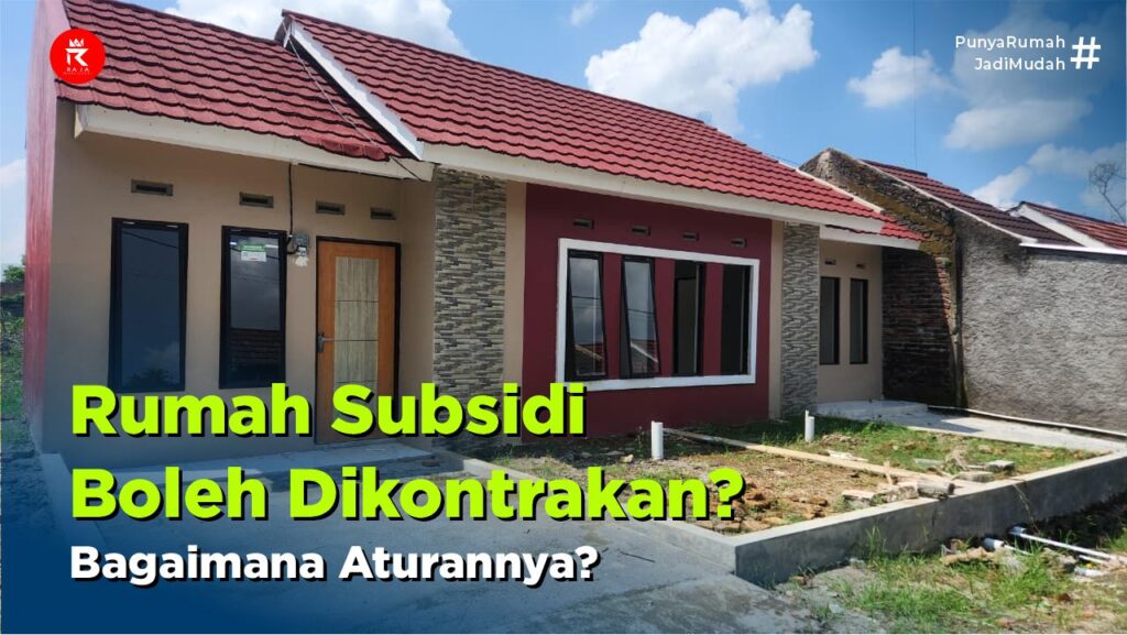Rumah Subsidi Boleh dijual ulang atau dikontrakan