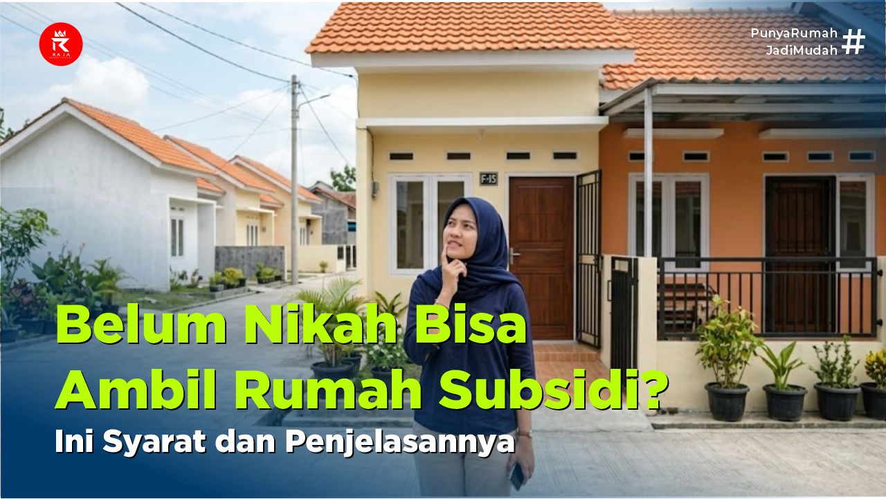 Belum Nikah Bisa Ambil Rumah Subsidi? Ini Syarat dan Penjelasannya